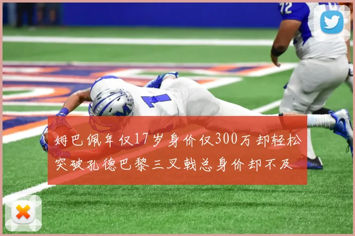 姆巴佩年仅17岁身价仅300万却轻松突破孔德巴黎三叉戟总身价却不及亚马尔一半